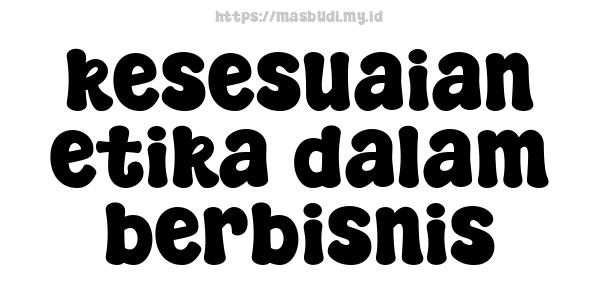 kesesuaian etika dalam berbisnis