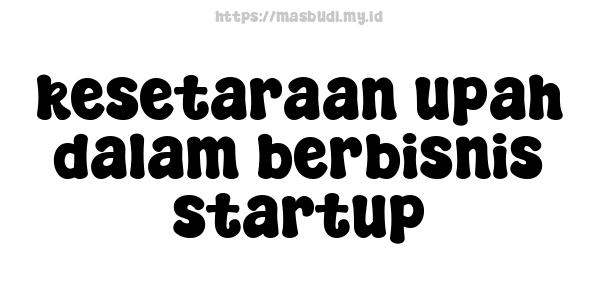 kesetaraan upah dalam berbisnis startup