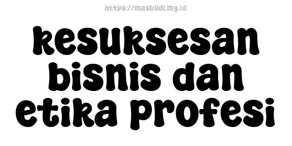 kesuksesan bisnis dan etika profesi