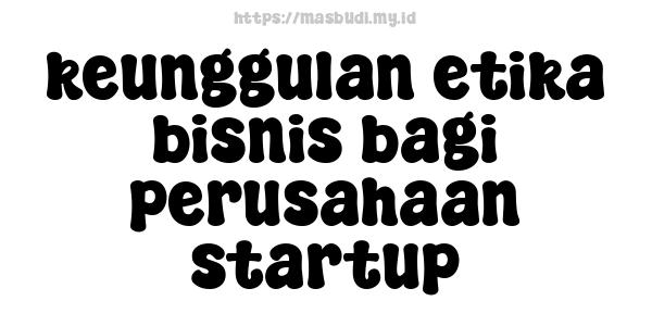 keunggulan etika bisnis bagi perusahaan startup