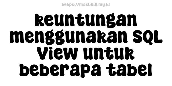 keuntungan menggunakan SQL View untuk beberapa tabel