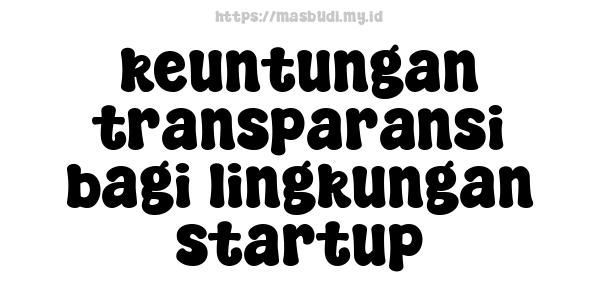 keuntungan transparansi bagi lingkungan startup