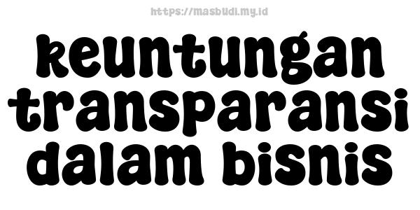 keuntungan transparansi dalam bisnis