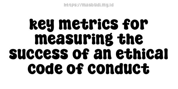 key metrics for measuring the success of an ethical code of conduct