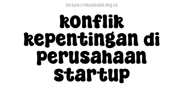 konflik kepentingan di perusahaan startup