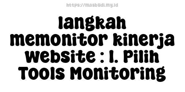 langkah memonitor kinerja website : 1. Pilih Tools Monitoring