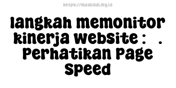 langkah memonitor kinerja website : 5. Perhatikan Page Speed