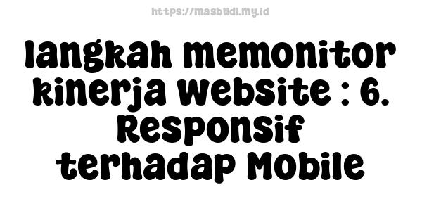 langkah memonitor kinerja website : 6. Responsif terhadap Mobile