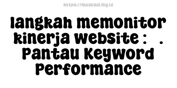 langkah memonitor kinerja website : 7. Pantau Keyword Performance