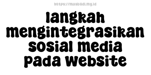 langkah mengintegrasikan sosial media pada website