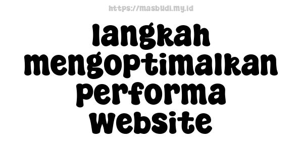 langkah mengoptimalkan performa website