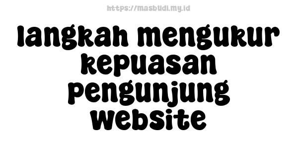 langkah mengukur kepuasan pengunjung website