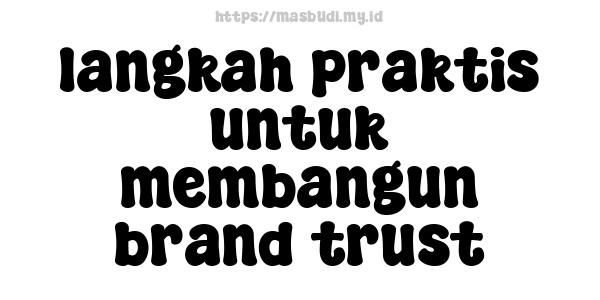 langkah praktis untuk membangun brand trust