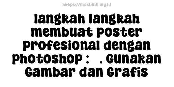 langkah-langkah membuat poster profesional dengan photoshop : 5. Gunakan Gambar dan Grafis