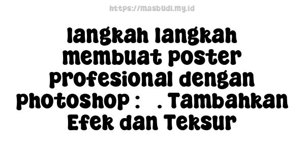 langkah-langkah membuat poster profesional dengan photoshop : 7. Tambahkan Efek dan Teksur