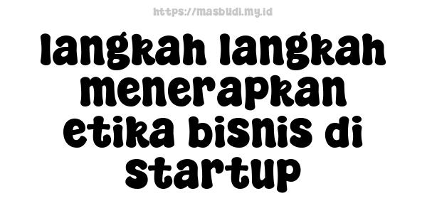 langkah-langkah menerapkan etika bisnis di startup