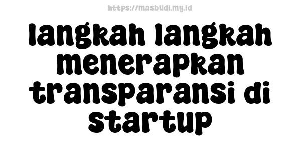 langkah-langkah menerapkan transparansi di startup