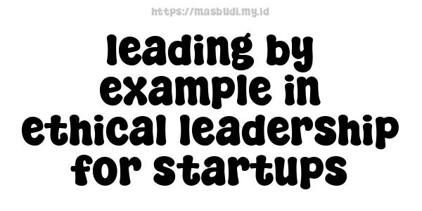 leading by example in ethical leadership for startups