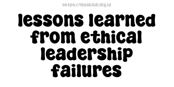 lessons learned from ethical leadership failures