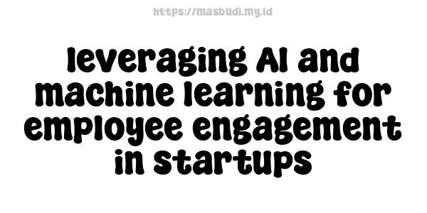 leveraging AI and machine learning for employee engagement in startups