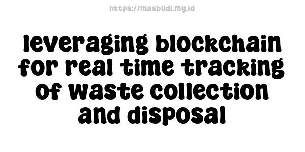 leveraging blockchain for real-time tracking of waste collection and disposal