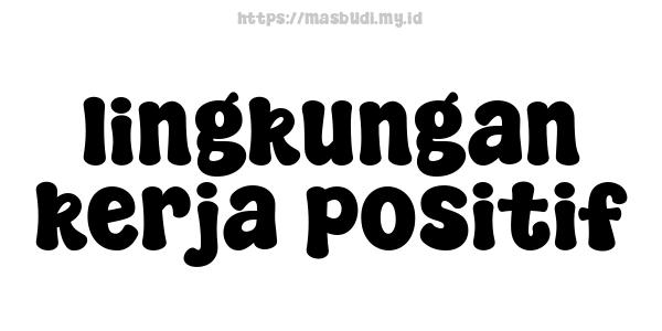 lingkungan kerja positif