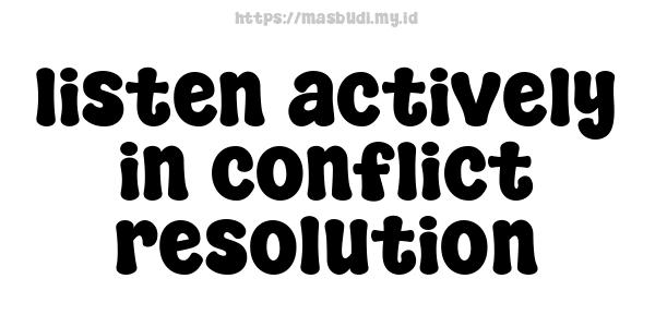 listen actively in conflict resolution