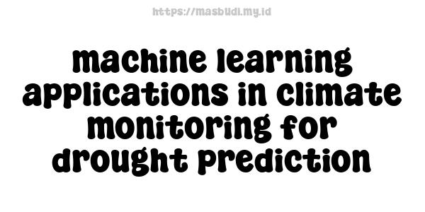 machine learning applications in climate monitoring for drought prediction