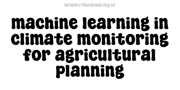 machine learning in climate monitoring for agricultural planning