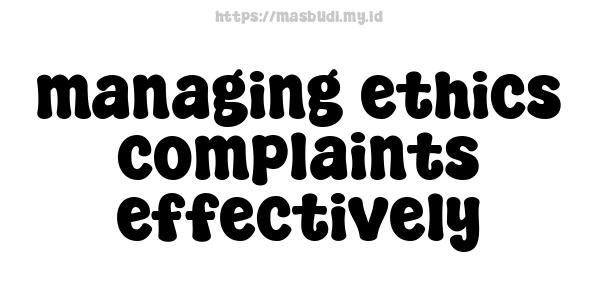 managing ethics complaints effectively