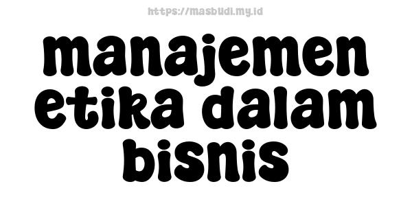 manajemen etika dalam bisnis