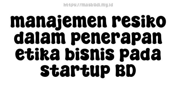 manajemen resiko dalam penerapan etika bisnis pada startup BD