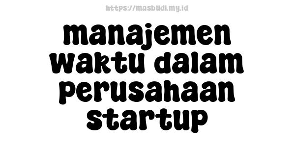 manajemen waktu dalam perusahaan startup