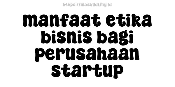 manfaat etika bisnis bagi perusahaan startup