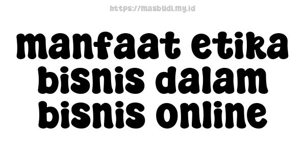 manfaat etika bisnis dalam bisnis online