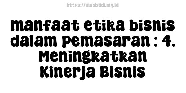 manfaat etika bisnis dalam pemasaran : 4. Meningkatkan Kinerja Bisnis