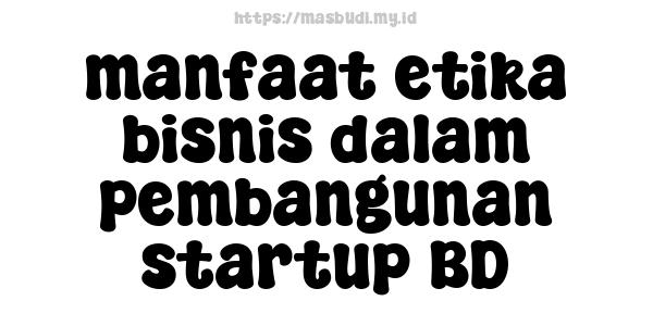 manfaat etika bisnis dalam pembangunan startup BD