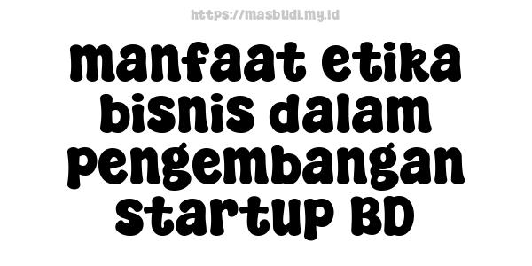 manfaat etika bisnis dalam pengembangan startup BD