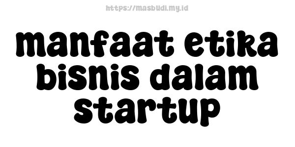 manfaat etika bisnis dalam startup