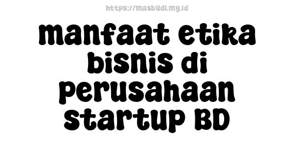 manfaat etika bisnis di perusahaan startup BD