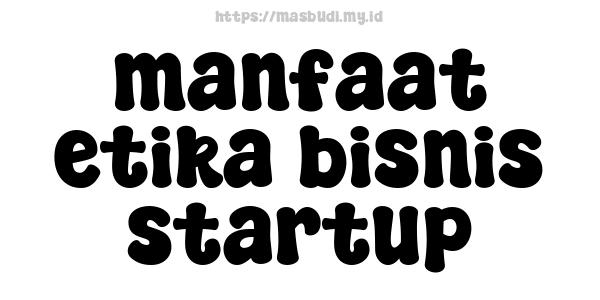 manfaat etika bisnis startup