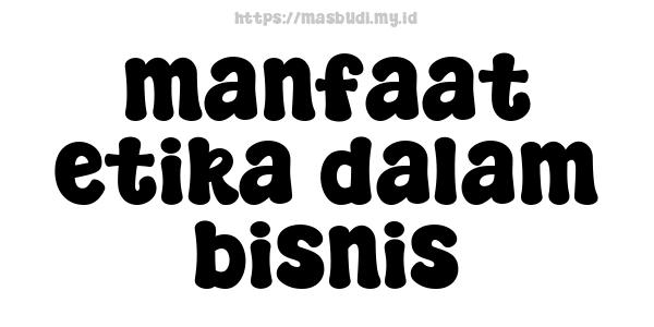 manfaat etika dalam bisnis