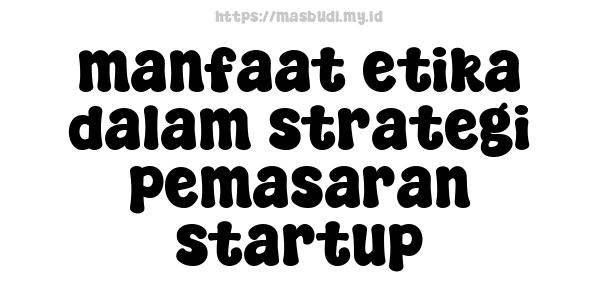 manfaat etika dalam strategi pemasaran startup