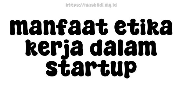 manfaat etika kerja dalam startup