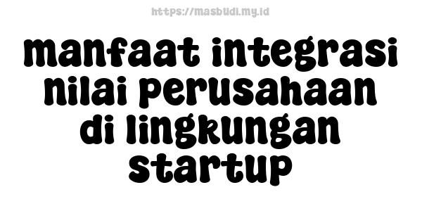 manfaat integrasi nilai perusahaan di lingkungan startup