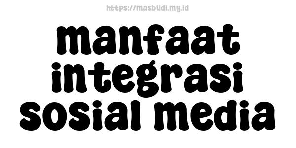 manfaat integrasi sosial media