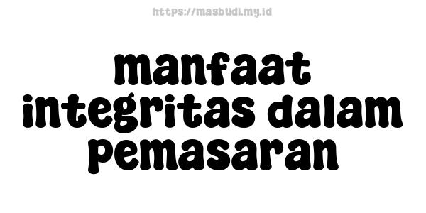 manfaat integritas dalam pemasaran