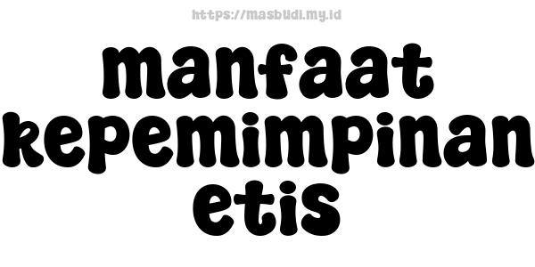 manfaat kepemimpinan etis