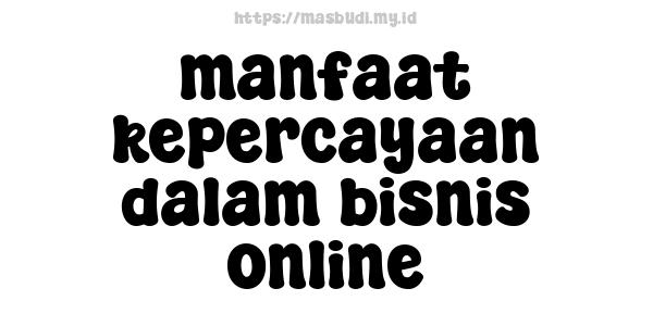 manfaat kepercayaan dalam bisnis online