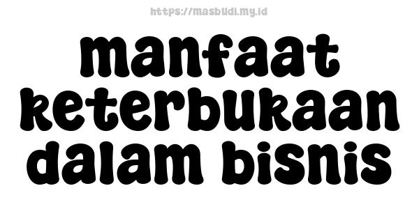 manfaat keterbukaan dalam bisnis